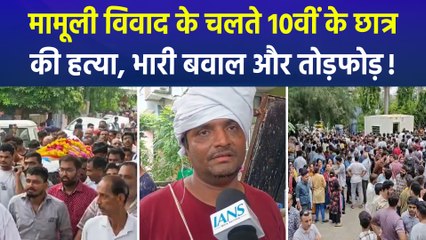 मामूली विवाद के चलते 10वीं के छात्र की हत्या, भारी बवाल और तोड़फोड़!