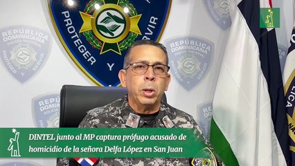 DINTEL junto al MP captura prófugo acusado de homicidio de la señora Delfa López en San Juan