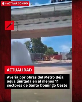 Avería por obras del Metro deja agua limitada en al menos 11 sectores de Santo Domingo Oeste