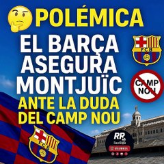 🎭 POLÉMICA: EL BARÇA ASEGURA MONTJUÏC ANTE LA DUDA DEL CAMP NOU ⚽🔵🔴