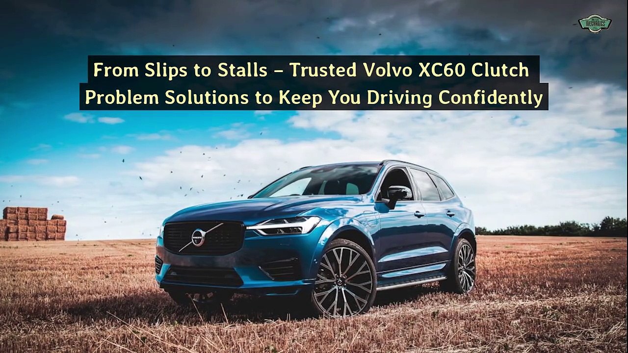 From Slips to Stalls – Trusted Volvo XC60 Clutch Problem Solutions to Keep You Driving Confidently