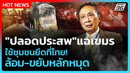 "ปลอดประสพ" แฉ เขมร ใช้ชุมชนยึดที่ไทย ล้อม-ขยับหลักหมุด| PPTV News