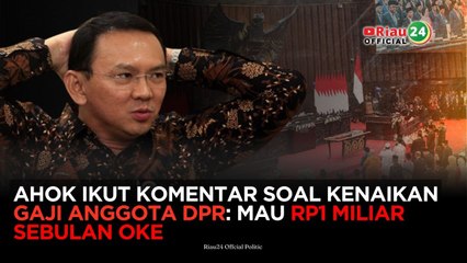 Ahok Ikut Komentar Soal Kenaikan Gaji Anggota DPR: Mau Rp1 Miliar Sebulan Oke