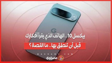 بيكسل 10.. الهاتف الذي يقرأ أفكارك قبل أن تنطق بها.. ما القصة ؟