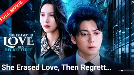 She Erased Love, Then Regretted It – FULL MOVIE [Eng Sub]