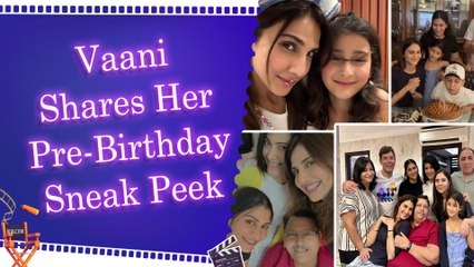 Vaani Kapoor's pre-birthday celebrations with loved ones is sweet and warm