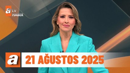 atv Ana Haber | 21 Ağustos 2025