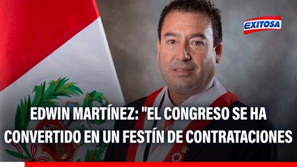 Edwin Martínez: "El Congreso se ha convertido en un festín de contrataciones, hay exceso de personal"