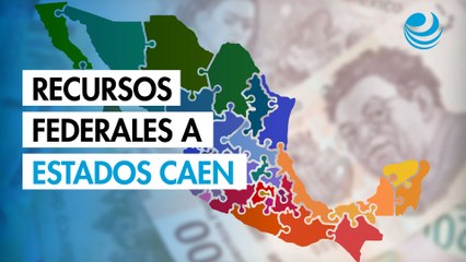 Recursos federales a estados caen en la primera mitad de 2025