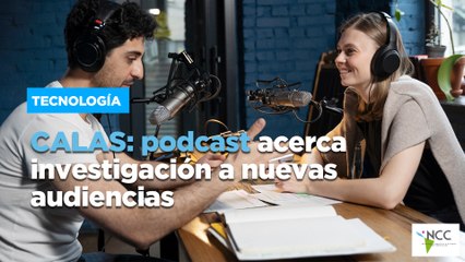CALAS: podcast acerca investigación a nuevas audiencias