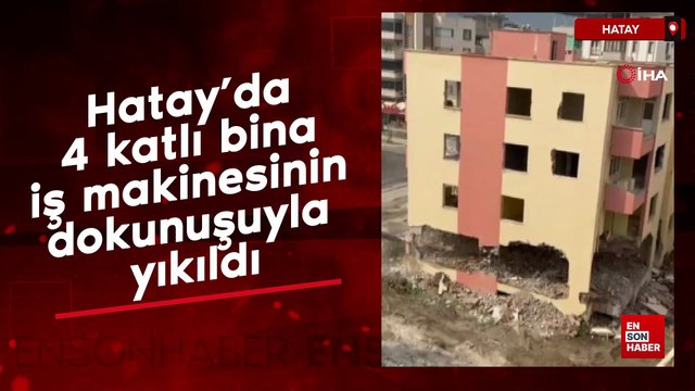 Hatay’da 4 katlı bina iş makinesinin dokunuşuyla yıkıldı