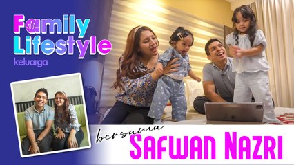 Family Lifestyle Bersama Safwan Nazri | Family Lifestyle