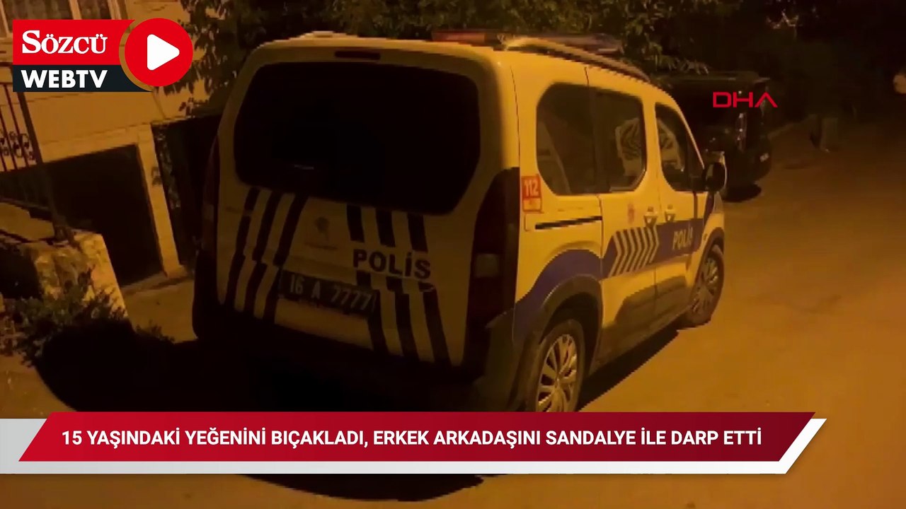 15 yaşındaki yeğenini bıçakladı, erkek arkadaşını sandalye ile darp etti