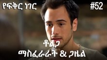 ቶልጋ &ጋዜል & ማስፈራራት #52- የፍቅር ነገር