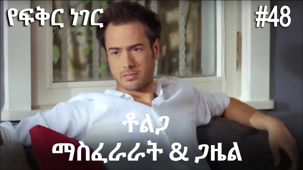 ቶልጋ &ጋዜል & ማስፈራራት #48- የፍቅር ነገር