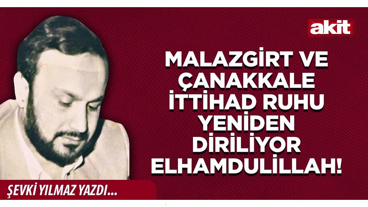 Şevki Yılmaz: Malazgirt ve Çanakkale İttihad Ruhu yeniden diriliyor Elhamdulillah!