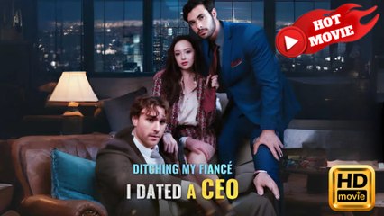 Ditching My Fiancé I Dated A CEO – Full HD Movie | English Sub