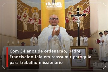 Com 34 anos de ordenação, padre Francivaldo fala em reassumir paróquia para trabalho missionário