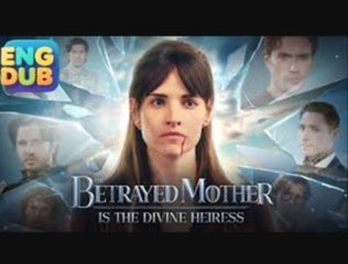 The Betrayed Mother Is The Divine Heiress - Full Movie