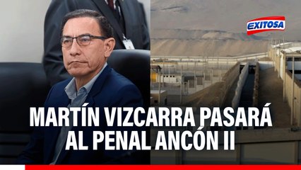 Martín Vizcarra pasará al penal Ancón II