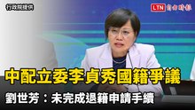 中配立委李貞秀國籍爭議  劉世芳：未完成退籍申請手續