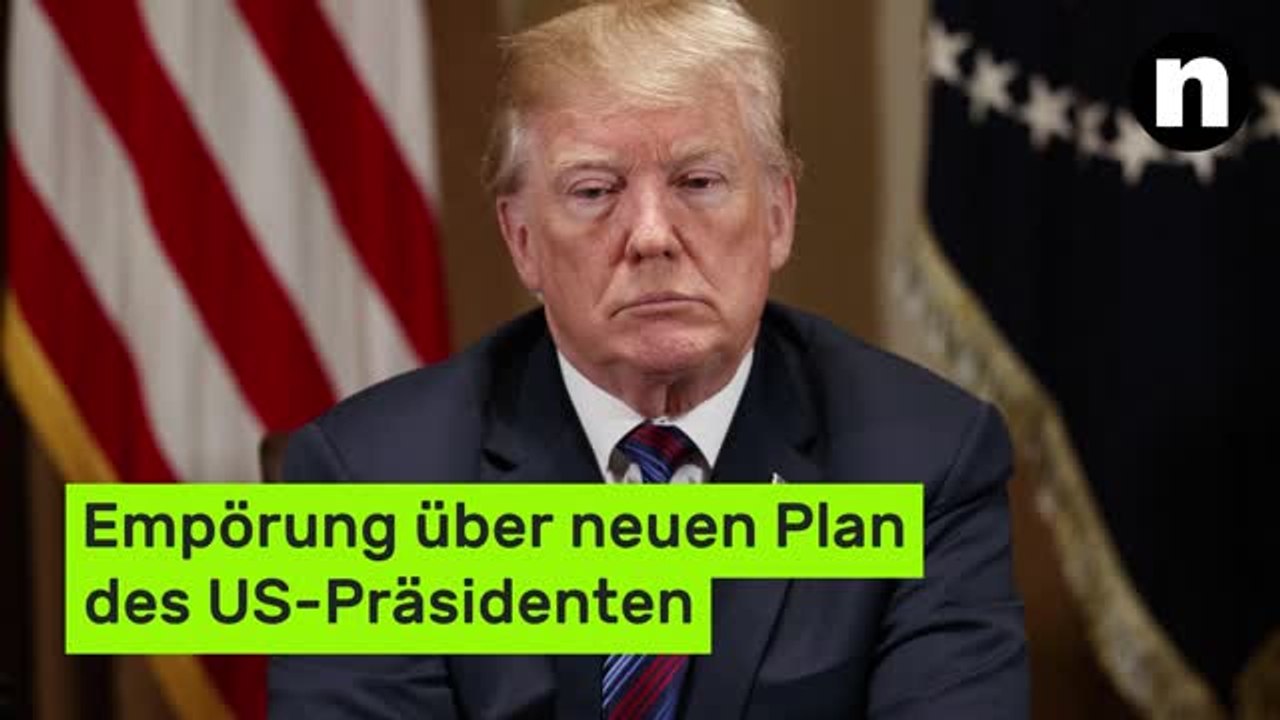 Donald Trump: 'Bin absolut schockiert' - grenzenlose Empörung über neuen Plan des US-Präsidenten