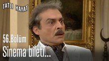 Sinema bileti...-Tatlı Hayat 56. Bölüm