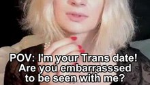 POV: I'm your Trans date! Are you embarrasssed to be seen with me?