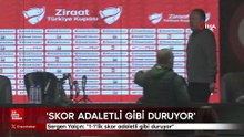 Sergen Yalçın: 1-1’lik skor adaletli gibi duruyor