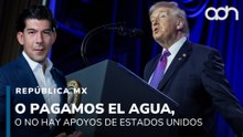 O pagamos el agua que le debemos o no tendremos más apoyo de EE.UU. I República Mx