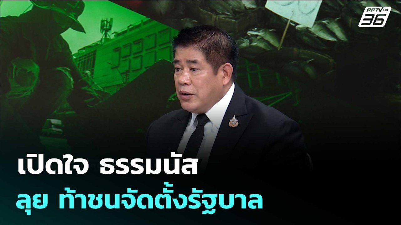 คุยข้ามช็อต เปิดใจธรรมนัส ลุย ท้าชนจัดตั้งรัฐบา...