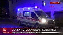 Erzurum'da evde zorla tutulan kadın kurtarıldı