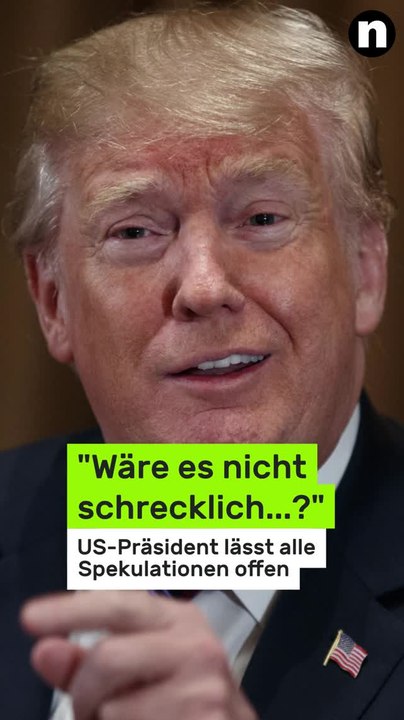 No Glomex Donald Trump: 'Wäre es nicht schrecklich...?' US-Präsident lässt alle Spekulationen offen
