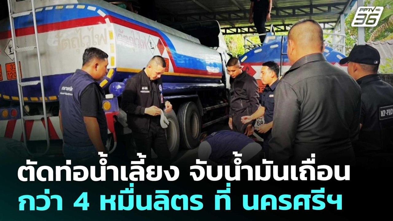 ตัดท่อน้ำเลี้ยง จับน้ำมันเถื่อนกว่า 4 หมื่นลิตร...
