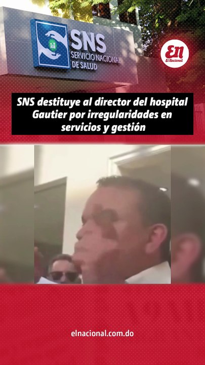 SNS destituye al director del hospital Gautier por irregularidades en servicios y gestion
