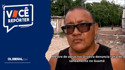 Mestre de obras Ivo Oliveira denuncia falta de saneamento no Guamá