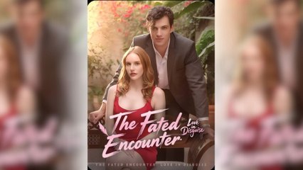 The Fated Encounter Love In Disguise - Full