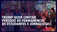 Trump quer limitar período de permanência de estudantes e jornalistas