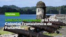 UNESCO reconoce a la Ruta Colonial Transístmica de Panamá