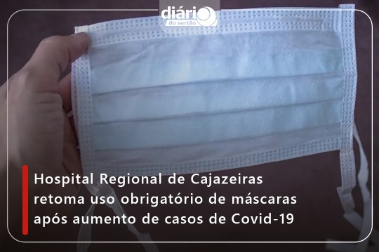 Hospital Regional de Cajazeiras retoma uso obrigatório de máscaras após aumento de casos de Covid-19