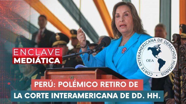 Perú: polémico retiro de la Corte Interamericana de DD. HH. ENCLAVE MEDIÁTICA 28-08-2025
