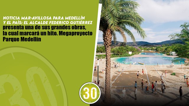 Noticia MAR-avillosa para Medellín y el País: El alcalde Federico Gutiérrez presenta una de sus grandes obras, la cual marcará un hito. Megaproyecto Parque Medellín