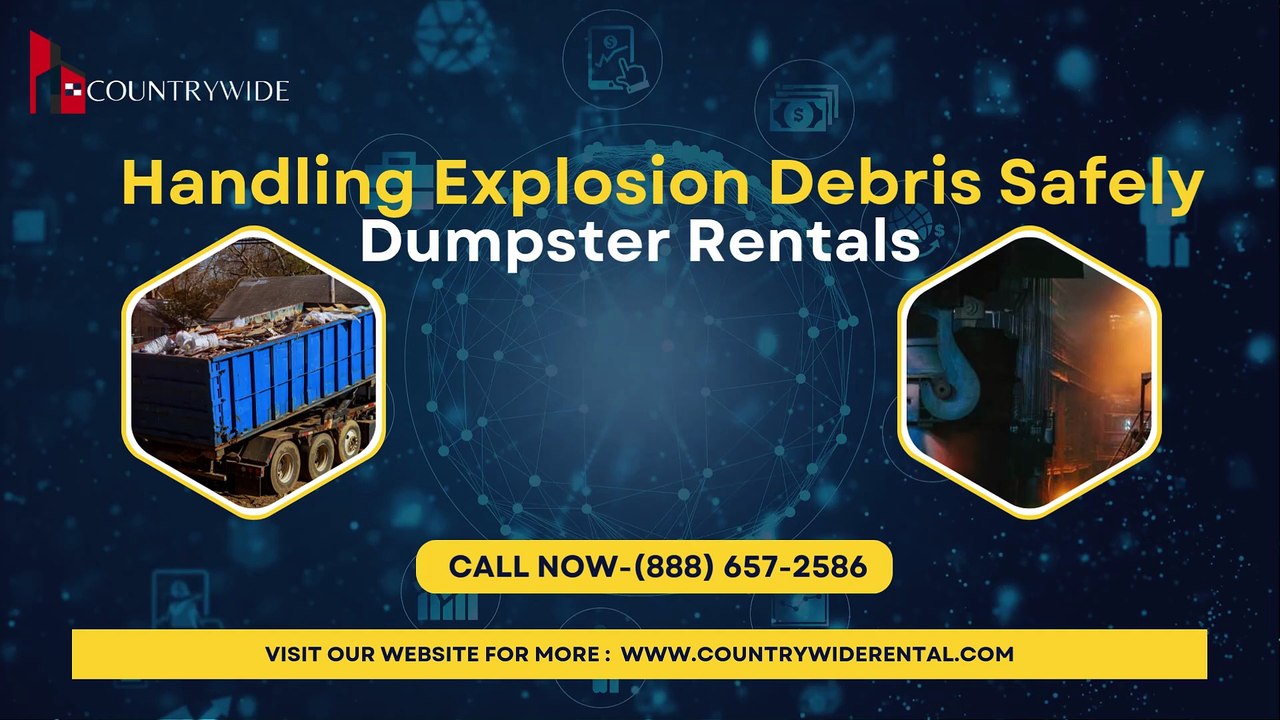 Handling Explosion Debris Safely Dumpster Rentals Countrywide Rental