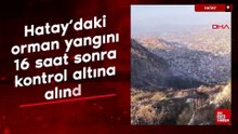 Hatay'daki orman yangını, 16 saat sonra kontrol altına alındı