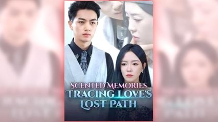 Scented Memories - Tracing Love's Lost Path full short drama