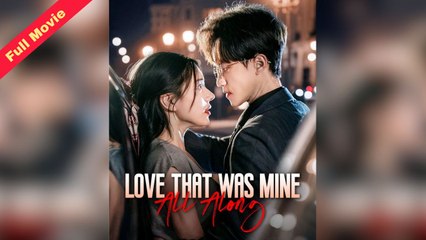 Love That Was Mine All Along Full Eng Sub