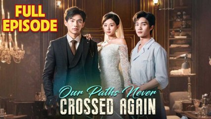 Our Paths Never Crossed Again Full Episode Hd