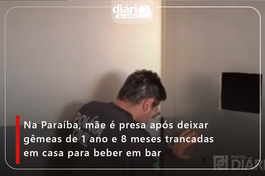 Na Paraíba, mãe é presa após deixar gêmeas de 1...
