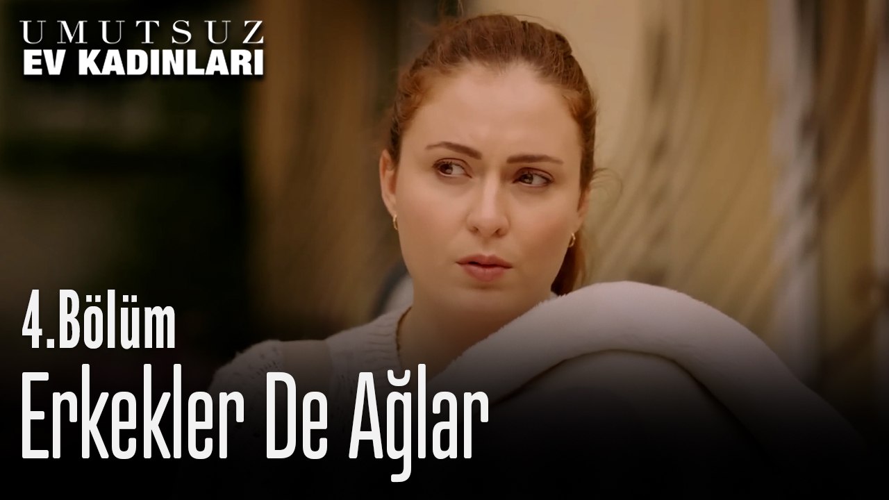 Erkekler De Ağlar - Umutsuz Ev Kadınları 4. Bölüm