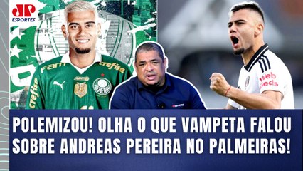 "MERMÃO, o Andreas Pereira é MUITO CORAJOSO de VIR pro Palmeiras! SABE POR QUÊ???" Vampeta POLEMIZA!